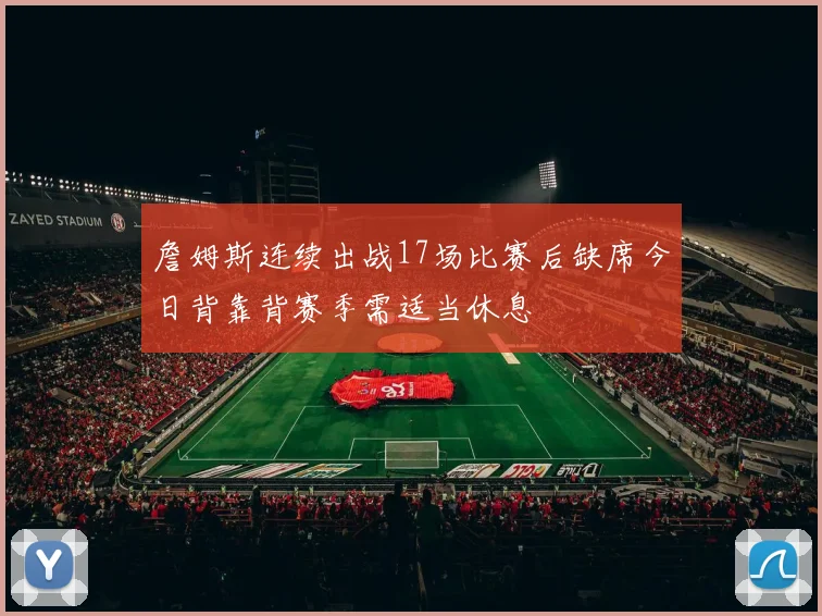 詹姆斯连续出战17场比赛后缺席今日背靠背赛季需适当休息