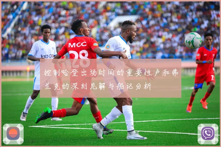 控制哈登出场时间的重要性卢和弗兰克的深刻见解与船记分析