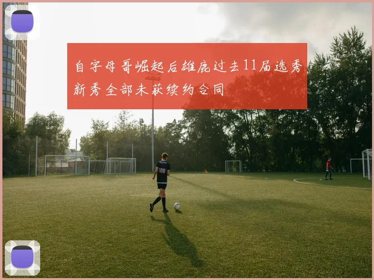 自字母哥崛起后雄鹿过去11届选秀新秀全部未获续约合同