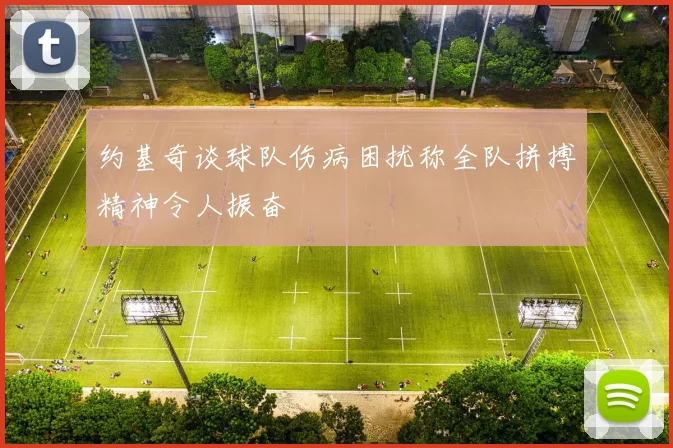 约基奇谈球队伤病困扰称全队拼搏精神令人振奋